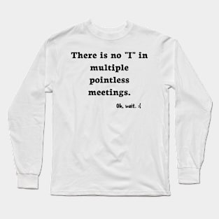 There is No I in Meetings Long Sleeve T-Shirt